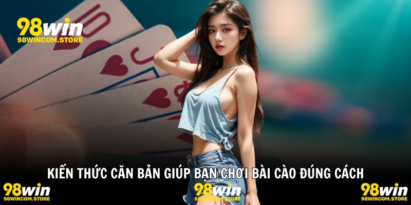 Kiến thức căn bản giúp bạn chơi bài cào đúng cách