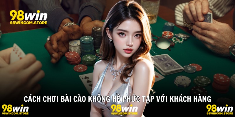Cách chơi bài cào không hề phức tạp với khách hàng