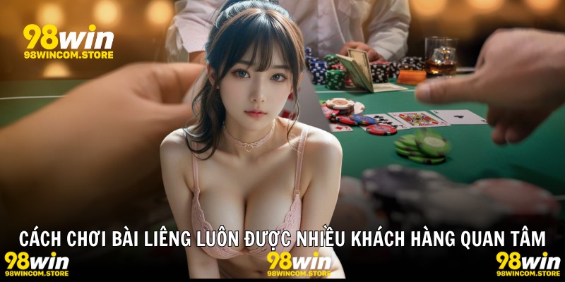 Cách chơi bài liêng luôn được nhiều khách hàng quan tâm