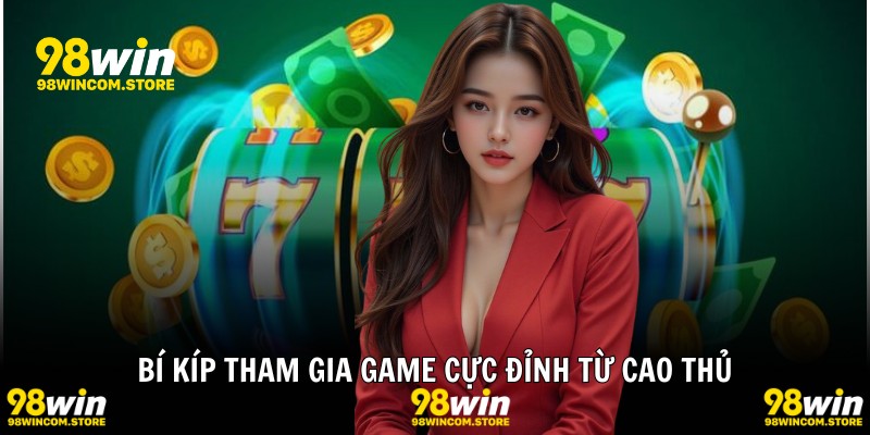 Bí kíp tham gia game cực đỉnh từ cao thủ
