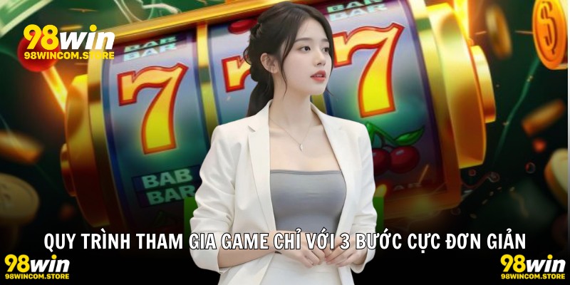 Quy trình tham gia game chỉ với 3 bước cực đơn giản