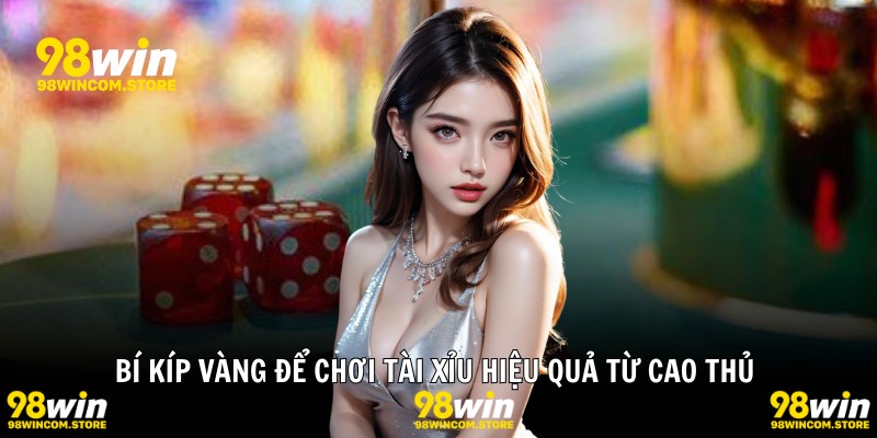 Bí kíp vàng để chơi tài xỉu hiệu quả từ cao thủ