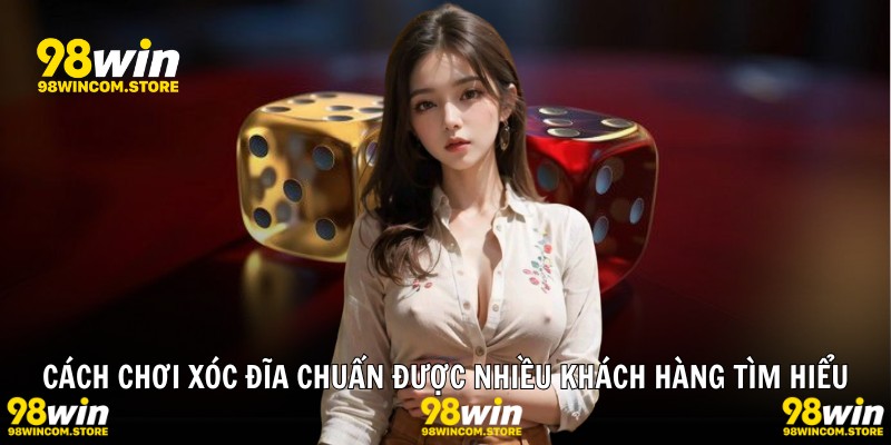 Cách chơi xóc đĩa chuẩn được nhiều khách hàng tìm hiểu