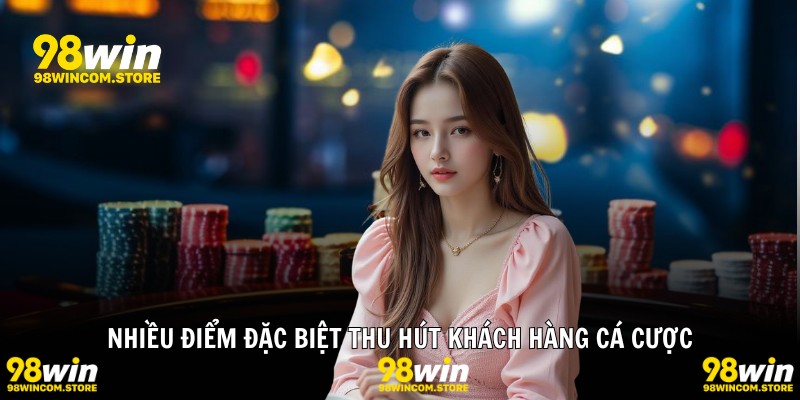 Nhiều điểm đặc biệt thu hút khách hàng cá cược