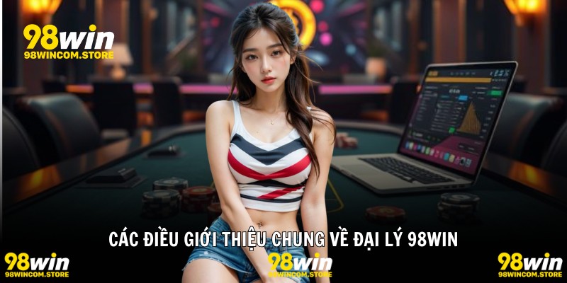 Các điều giới thiệu chung về đại lý 98WIN