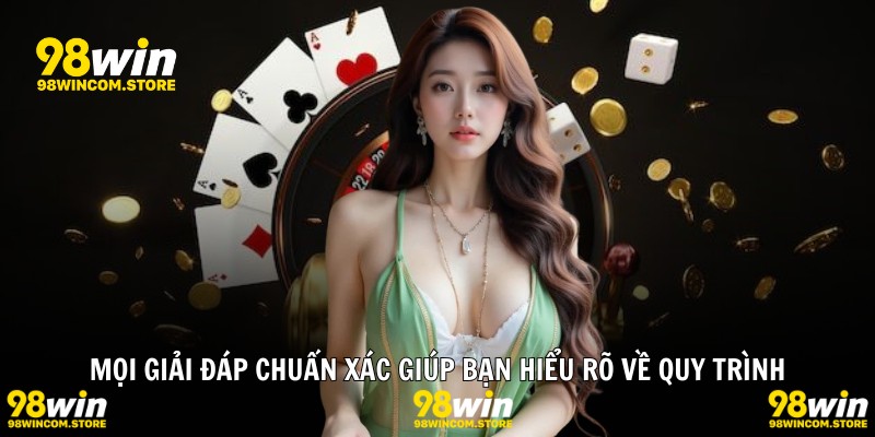Mọi giải đáp chuẩn xác giúp bạn hiểu rõ về quy trình