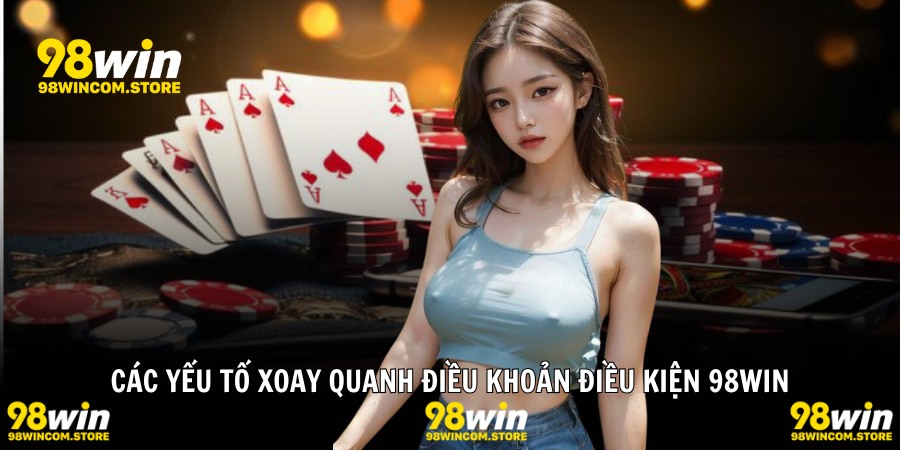 Các yếu tố xoay quanh điều khoản điều kiện 98WIN