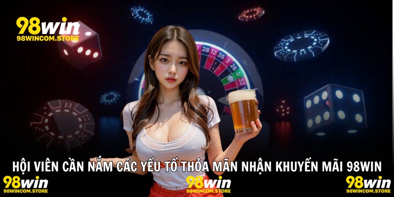 Hội viên cần nắm các yếu tố thỏa mãn nhận khuyến mãi 98WIN