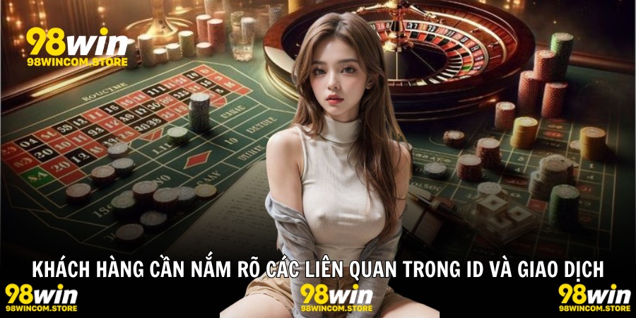 Khách hàng cần nắm rõ các liên quan trong ID và giao dịch