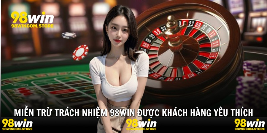 Miễn trừ trách nhiệm 98WIN được khách hàng yêu thích