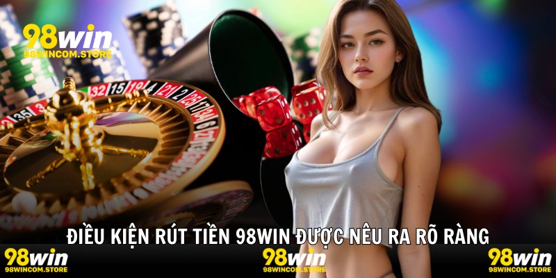 Điều kiện rút tiền 98WIN được nêu ra rõ ràng