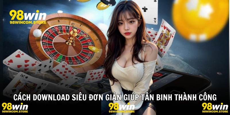 Cách download siêu đơn giản giúp tân binh thành công
